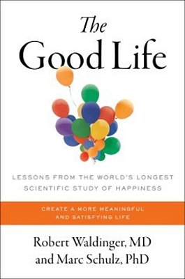 The Good Life: Lessons From The World's Longest Scientific Study Of Happiness-..