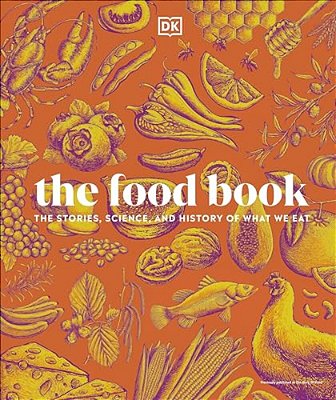 The Food Book: The Stories, Science, And History Of What We Eat, New Edition-..