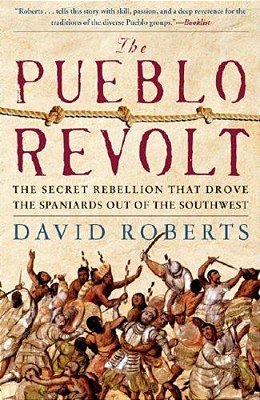 The Pueblo Revolt: The Secret Rebellion That Drove The Spaniards Out Of The Southwest-..