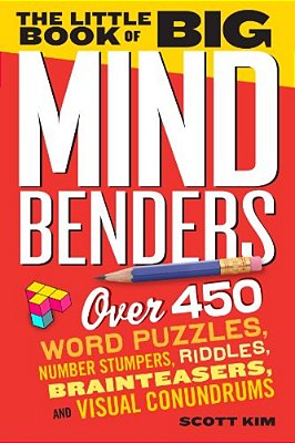 The Little Book Of Big Mind Benders: Over 450 Word Puzzles, Number Stumpers, Riddles, Brainteasers, And Visual Conundrums-..