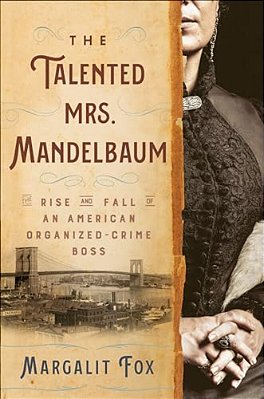 The Talented Mrs. Mandelbaum: The Rise And Fall Of An American Organized-Crime Boss-..