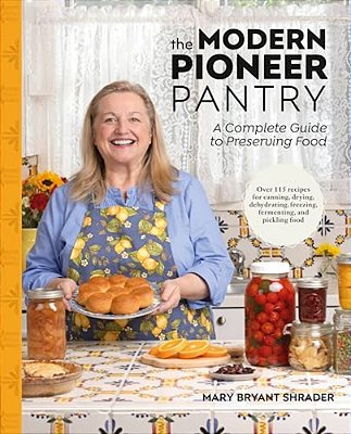 The Modern Pioneer Pantry: A Complete Guide To Preserving Food-..