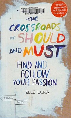 The Crossroads Of Should And Must: Find And Follow Your Passion-..