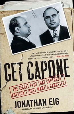 Get Capone: The Secret Plot That Captured America's Most Wanted Gangster-..