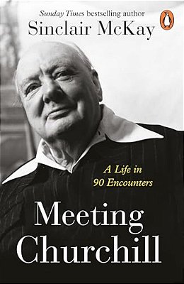 Meeting Churchill: A Life In 90 Encounters-..