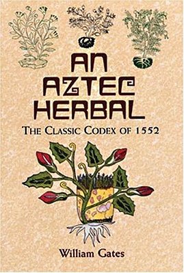 An Aztec Herbal: The Classic Codex Of 1552-..
