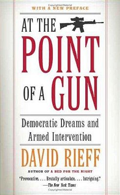 At The Point Of A Gun: Democratic Dreams And Armed Intervention-..