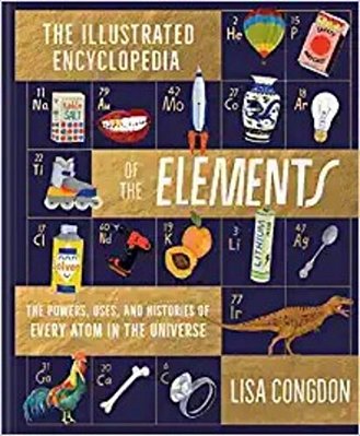 The Illustrated Encyclopedia Of The Elements: The Powers, Uses, And Histories Of Every Atom In The Universe-..