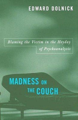 Madness On The Couch: Blaming The Victim In The Heyday Of Psychoanalysis-..