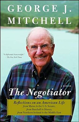 Negotiator: Reflections On An American Life From Maine To The U. S. Senate, From Baseball To Disney, From Northern Ireland To The M-..