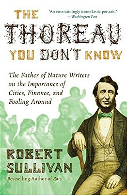 The Thoreau You Don't Know: The Father Of Nature Writers On The Importance Of Cities, Finance, And Fooling Around-..