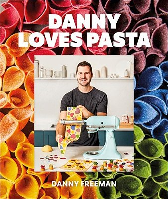 Danny Loves Pasta: 75+ Fun And Colorful Pasta Shapes, Patterns, Sauces, And More-..