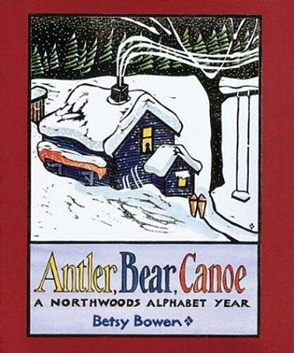 Antler, Bear, Canoe: A Northwoods Alphabet-..