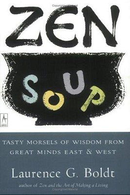 Zen Soup: Tasty Morsels Of Wisdom From Great Minds East & West-..