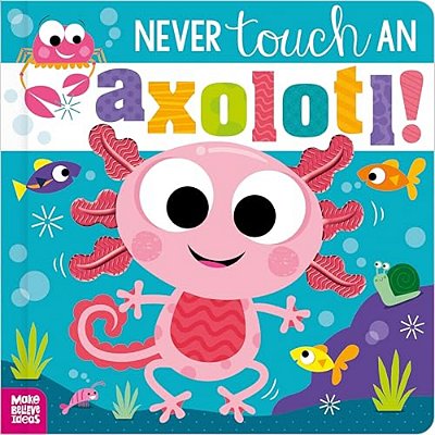 Never Touch An Axolotl!-..