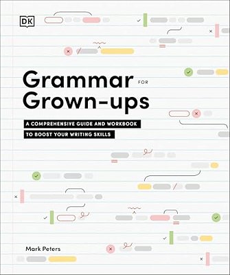 Grammar For Grown-Ups: A Comprehensive Guide And Workbook To Boost Your Writing Skills-..