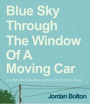 Blue Sky Through The Window Of A Moving Car: Comics For Beautiful, Awful And Ordinary Days-..
