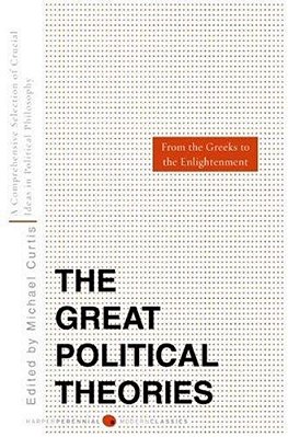 Great Political Theories, Volume 1: A Comprehensive Selection Of The Crucial Ideas In Political Philosophy From The Greeks To The Enlightenment-..