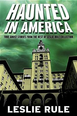 Haunted In America: True Ghost Stories From The Best Of Leslie Rule Collection-..