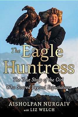 The Eagle Huntress: The True Story Of The Girl Who Soared Beyond Expectations-..