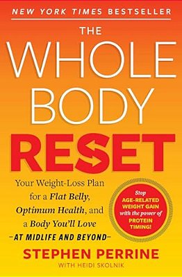 The Whole Body Reset: Your Weight-Loss Plan For A Flat Belly, Optimum Health And A Body You'Ll Love At Midlife And Beyond-..