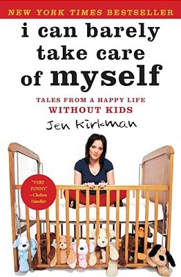 I Can Barely Take Care Of Myself: Tales From A Happy Life Without Kids-..
