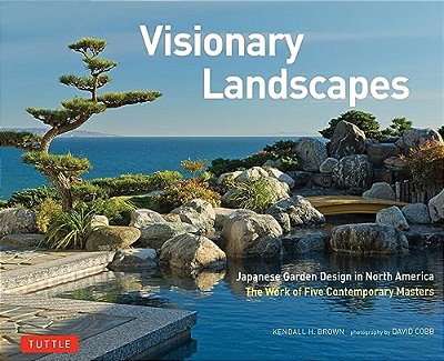 Visionary Landscapes: Japanese Garden Design In North America, The Work Of Five Contemporary Masters-..