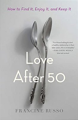 Love After 50: How To Find It, Enjoy It, And Keep It-..