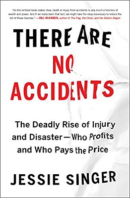 There Are No Accidents: The Deadly Rise Of Injury And Disaster--who Profits And Who Pays The Price-..