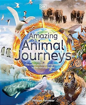 Amazing Animal Journeys: The Most Incredible Migrations In The Natural World-..