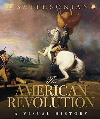 The American Revolution: A Visual History-..