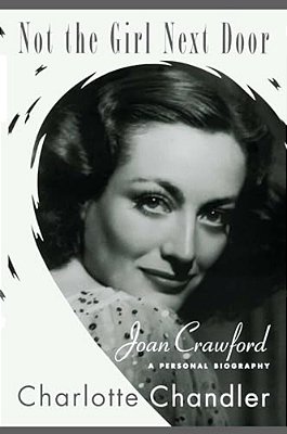 Not The Girl Next Door: Joan Crawford, A Personal Biography-..
