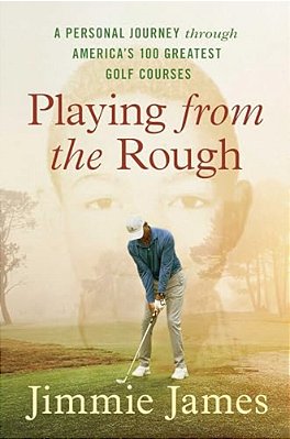 Playing From The Rough: A Personal Journey Through America's 100 Greatest Golf Courses-..