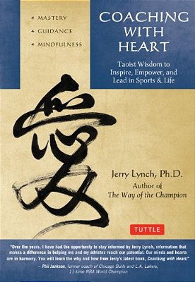 Coaching With Heart: Taoist Wisdom To Inspire, Empower, And Lead In Sports & Life-..