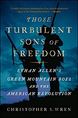 Those Turbulent Sons Of Freedom: Ethan Allen's Green Mountain Boys And The American Revolution-..