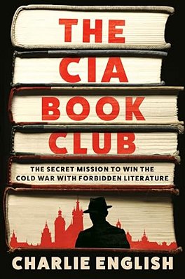 The Cia Book Club: The Secret Mission To Win The Cold War With Forbidden Literature-..