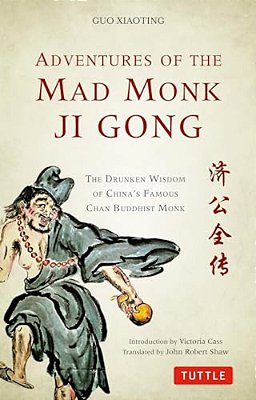 Adventures Of The Mad Monk Ji Gong: The Drunken Wisdom Of China's Famous Chan Buddhist Monk-..