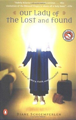 Our Lady Of The Lost And Found: A Novel Of Mary, Faith, And Friendship-..