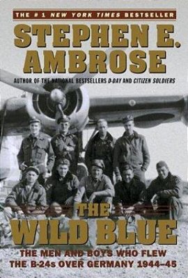 The Wild Blue: The Men And Boys Who Flew The B-24s Over Germany 1944-45-..