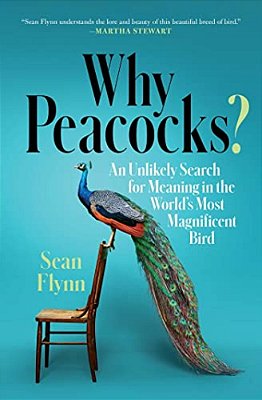 Why Peacocks?: An Unlikely Search For Meaning In The World's Most Magnificent Bird-..