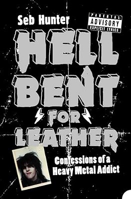 Hell Bent For Leather: Confessions Of A Heavy Metal Addict-..