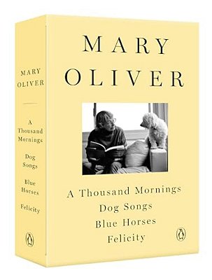 A Mary Oliver Collection: A Thousand Mornings, Dog Songs, Blue Horses, And Felicity-..