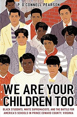 We Are Your Children Too: Black Students, White Supremacists, And The Battle For America's Schools In Prince Edward County, Virginia-..