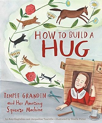 How To Build A Hug: Temple Grandin And Her Amazing Squeeze Machine-..