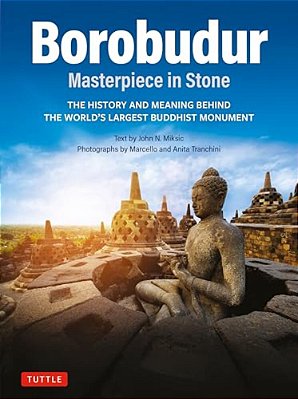 Borobudur: Masterpiece In Stone: The History And Meaning Behind The World's Largest Buddhist Monument (Revised Third Edition)-..