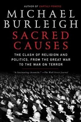 Sacred Causes: The Clash Of Religion And Politics, From The Great War To The War On Terror-..