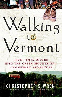 Walking To Vermont: From Times Square Into The Green Mountains -- A Homeward Adventure-..