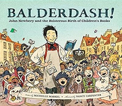 Balderdash!: John Newbery And The Boisterous Birth Of Children's Books (Nonfiction Books For Kids, Early Elementary History Books)-..