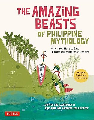 The Amazing Beasts Of Philippine Mythology: When You Have To Say: Excuse Me, Mister Monster Sir! (Bilingual English And Filipino Texts)-..