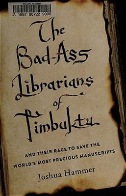 The Bad-Ass Librarians Of Timbuktu And Their Race To Save The World's Most Precious Manuscripts-..